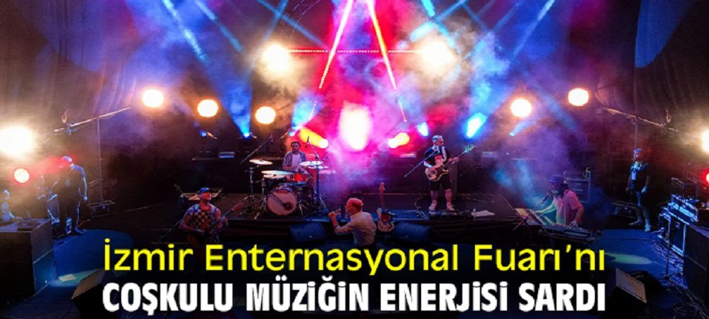 İzmir Enternasyonal Fuarı’nı coşkulu müziğin enerjisi sardı