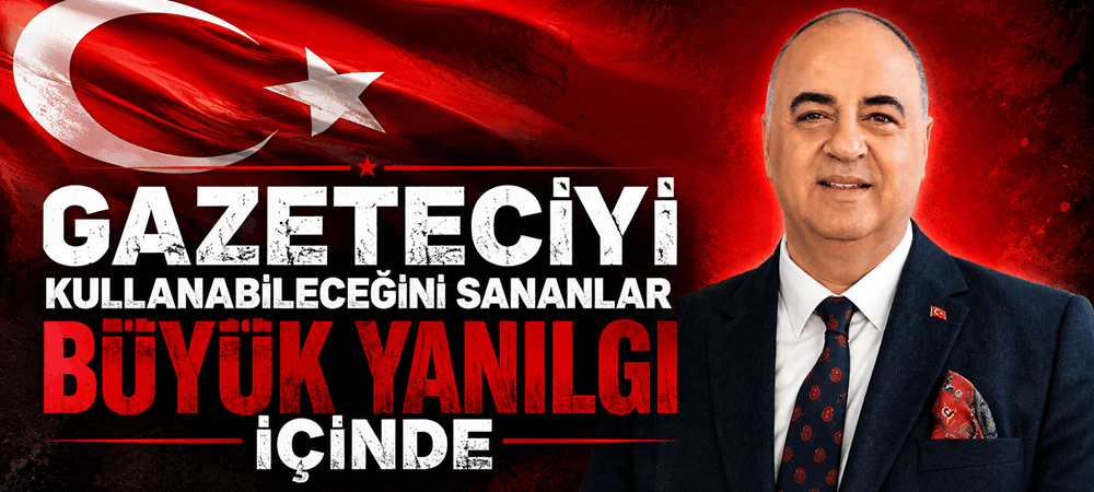 GAZETECİYİ KULLANABİLECEĞİNİ SANANLAR BÜYÜK YANILGI İÇİNDE