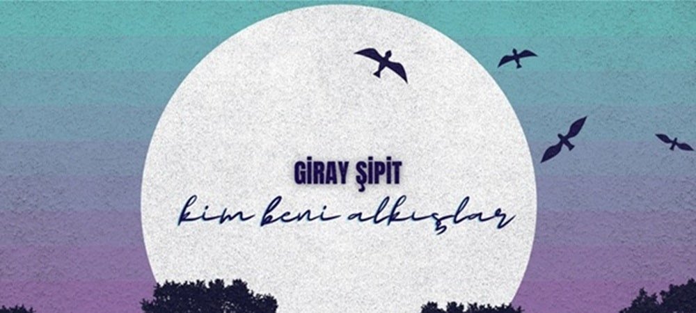 Giray Şipit’ten Yeni Tekli Kim Beni Alkışlar
