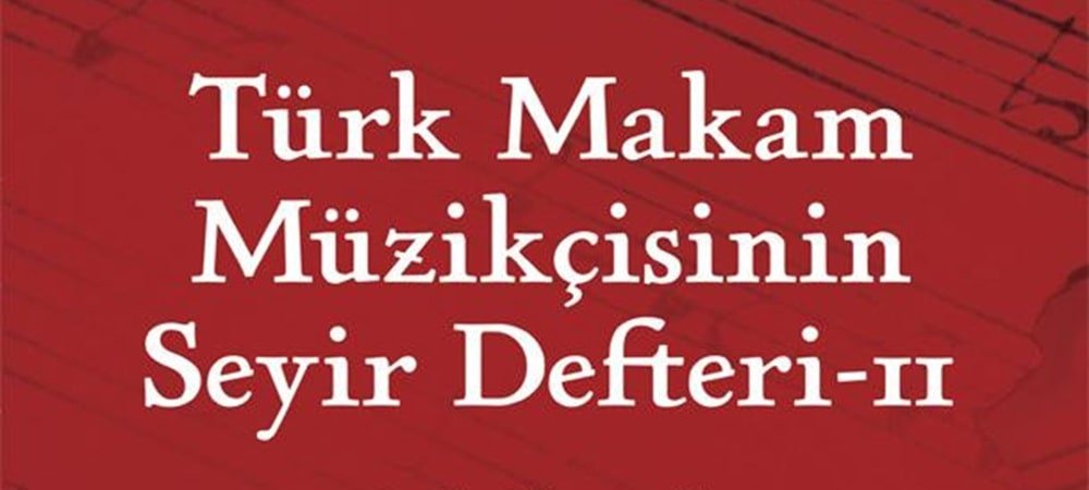 Türk Makam Müzikçisinin Seyir Defteri – II. kitabı yayınlandı 